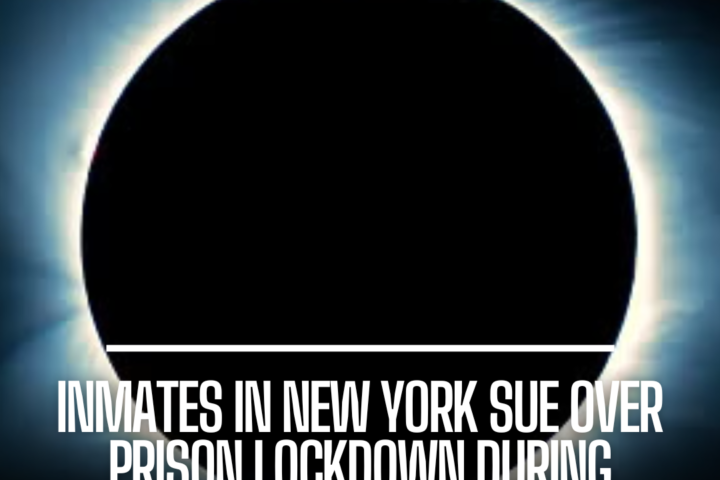 Inmates in New York have launched a federal lawsuit against the state correctional administration for imposing a lockdown during a solar eclipse.