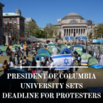 Columbia University's President, Minouche Shafik, issues a deadline for protesters to reach a deal by midnight on Tuesday.